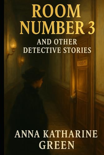 Room Number 3, and Other Detective Stories: Original Version Room Number 3, and Other Detective Stories: Original Version von Independently published
