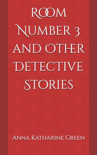 Room Number 3 and Other Detective Stories: (Annotated) von Independently published
