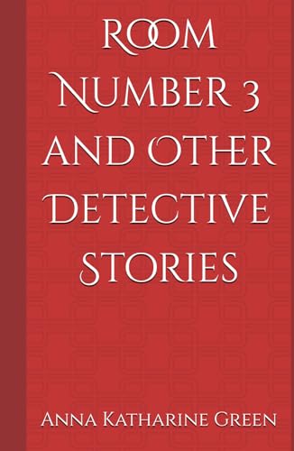 Room Number 3 and Other Detective Stories: (Annotated) von Independently published