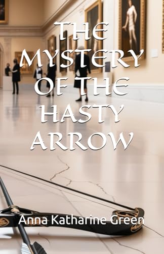 THE MYSTERY OF THE HASTY ARROW: Murder in the Museum: A Detective's Puzzling Pursuit (Annotated) von Independently published