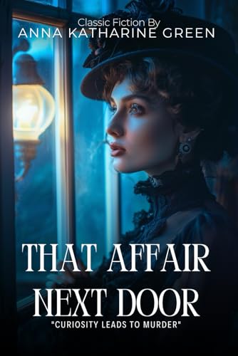 That Affair Next Door: A Classic Detective Mystery By Anna Katharine Green (Illustrated & Annotated): A Gripping Victorian Murder Investigation with An Amateur Sleuth von Independently published