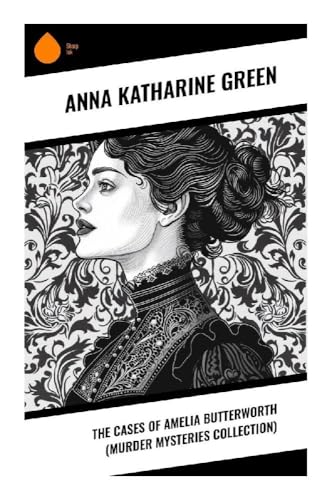 The Cases of Amelia Butterworth (Murder Mysteries Collection)