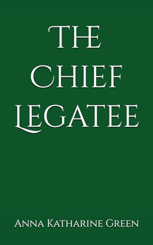 The Chief Legatee: An Inspector Ebenezer Gryce Mystery (Annotated) von Independently published