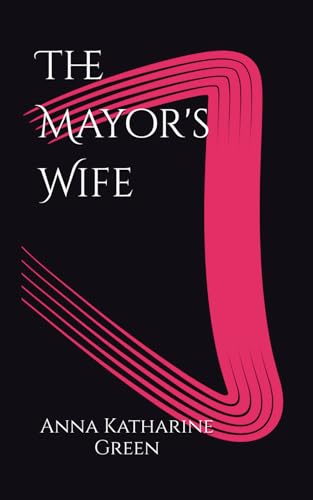 The Mayor's Wife: Intrigue and Scandal Behind Closed Doors (Annotated) von Independently published