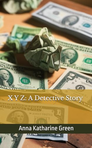 X Y Z: A Detective Story: A Case of Secrets and Counterfeit Crime (Annotated) von Independently published