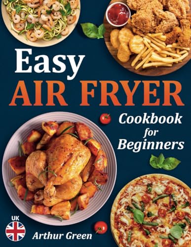 Easy Air Fryer Cookbook for Beginners UK: Healthy and Tasty Air Fryer Recipes (With Pictures).