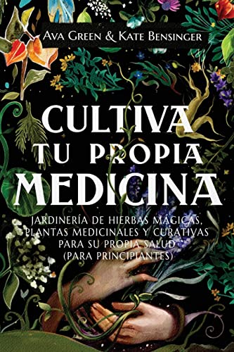Cultiva Tu Propia Medicina: Jardinería de Hierbas Mágicas, Plantas Medicinales Y Curativas Para SU Propia Salud (Para Principiantes) von Green HopeX