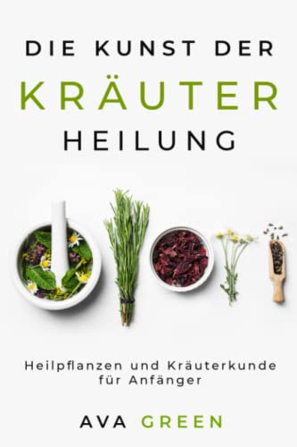 Die Kunst der Kräuterheilung: Heilpflanzen und Kräuterkunde für Anfänger: Heilpflanzen und Kräuterkunde für Anfänger: Heilpflanzen und Kräuterkunde für Anfänger: Herbalism for Beginners