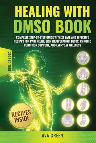 Healing with DMSO Book: Complete Step-by-Step Guide with 21 Safe and Effective Recipes For Pain Relief, Skin Rejuvenation, Detox, Chronic Condition Support, and Everyday Wellness von Independently published