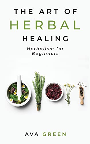 The Art of Herbal Healing: Herbalism for Beginners von Green HopeX