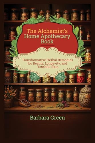 The Alchemist's Home Apothecary Book: Transformative Herbal Remedies for Beauty, Longevity, and Youthful Skin (Lost And Forgotten Home Apothecary Book) von Natural Health Books