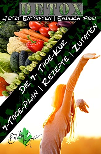 7 Tage Detox - Jetzt entgiften| Endlich frei: Die 7-Tage-Kur für Ihren gesundheitlichen Erfolg (Betty Green`s Ernährung & Gesundheit, Band 2) von CREATESPACE