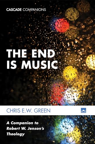 The End Is Music: A Companion to Robert W. Jenson's Theology (Cascade Companions)