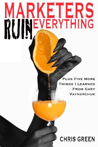 Marketers Ruin Everything - Plus Five More Things I Learned From Gary Vaynerchuk von CreateSpace Independent Publishing Platform