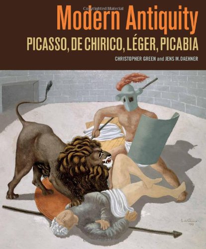 Modern Antiquity: Picasso, De Chirico, Leger, Picabia Modern Antiquity: Picasso, De Chirico, Leger, Picabia