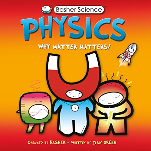 Basher Science: Physics: Why Matter Matters! Basher Science: Physics: Why Matter Matters!