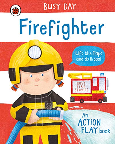 Busy Day: Firefighter: An interactive, lift-the-flap play book for toddlers Busy Day: Firefighter: An interactive, lift-the-flap play book for toddlers