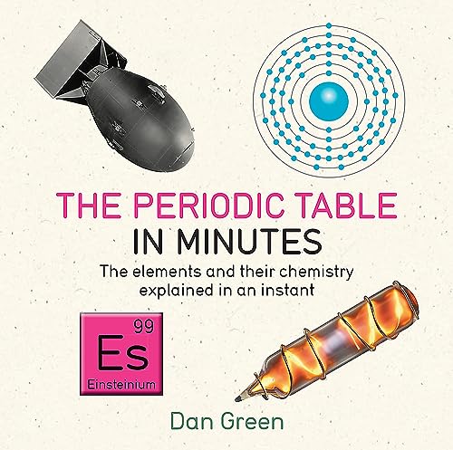 Periodic Table in Minutes: The elements and their chemistry explained in an instant Periodic Table in Minutes: The elements and their chemistry explained in an instant