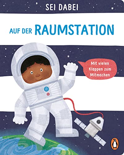 Sei dabei! - Auf der Raumstation: Pappbilderbuch mit vielen Klappen zum Mitmachen ab 2 Jahren (Die Sei dabei!-Reihe, Band 3)