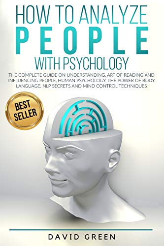 How to Analyze People with Psychology: The Complete Guide on Understanding, Art of Reading and Influencing People, Human Psychology, the Power of Bodylanguage, and Mind Control Techniques