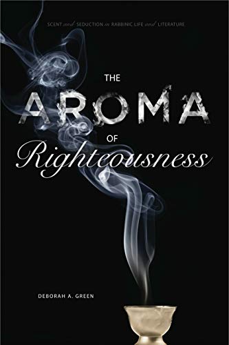 The Aroma of Righteousness: Scent and Seduction in Rabbinic Life and Literature The Aroma of Righteousness: Scent and Seduction in Rabbinic Life and Literature von Penn State University Press