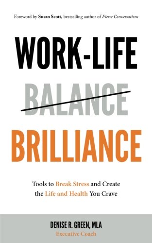 Work-Life Brilliance: Tools to Break Stress and Create the Life and Health You C