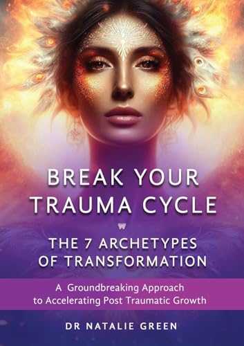 Break Your Trauma Cycle: A Groundbreaking Approach to Accelerating Post Traumatic Growth von Dr Natalie Green