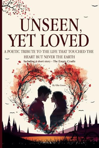 Unseen, Yet Loved: A tribute to the life that touched the heart but never the earth von Independently published