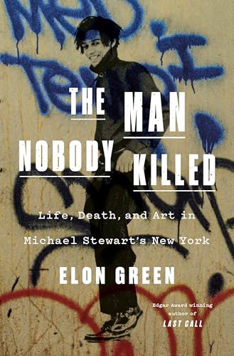 The Man Nobody Killed: Life, Death, and Art in Michael Stewart's New York von Celadon Books