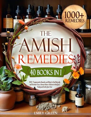 The Amish Remedies: 1000+ Transformative Remedies and Rituals to Heal Naturally and Find Inner Peace. Harness Nature’s Wisdom to Heal Your Family and Soothe Your Soul von Independently published