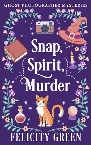 Snap, Spirit, Murder: A Ghost Photographer Paranormal Cozy Mystery von Felicity Green Books