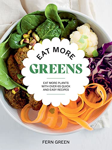 Eat More Greens: Eat More Plants With over 65 Quick and Easy Recipes