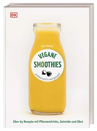Vegane Smoothies: Proteinreich und gesund. Über 65 Rezepte mit Pflanzendrinks, Getreide und Obst