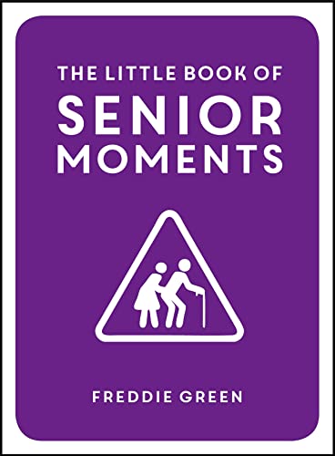 The Little Book of Senior Moments: A Timeless Collection of Comedy Quotes and Quips for Growing Old, Not Up