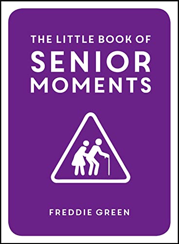 The Little Book of Senior Moments: A Timeless Collection of Comedy Quotes and Quips for Growing Old, Not Up The Little Book of Senior Moments: A Timeless Collection of Comedy Quotes and Quips for Growing Old, Not Up