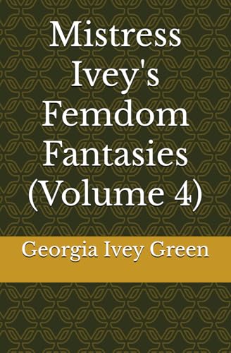 Mistress Ivey's Femdom Fantasies (Volume 4) von Independently published