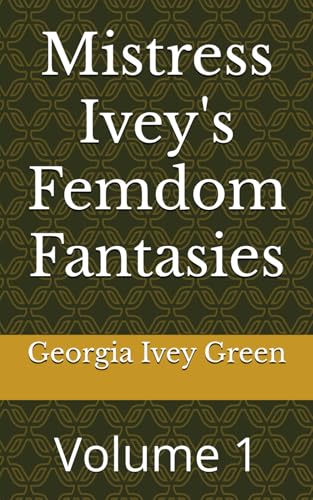 Mistress Ivey's Femdom Fantasies: Volume 1 von Independently published