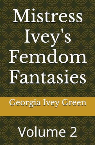 Mistress Ivey's Femdom Fantasies: Volume 2 von Independently published
