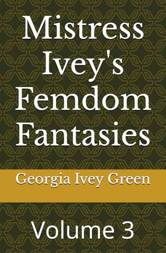 Mistress Ivey's Femdom Fantasies: Volume 3 von Independently published