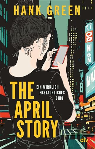 The April Story – Ein wirklich erstaunliches Ding: Roman | TikTok-Star Hank Green über Social Media, Fame und Radikalisierung im Internet – fesselnder Pageturner mit sympathischer Heldin von dtv Verlagsgesellschaft
