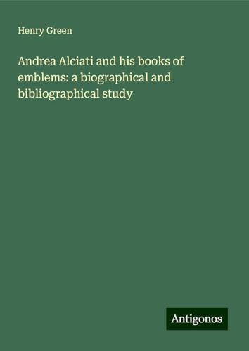 Andrea Alciati and his books of emblems: a biographical and bibliographical study von Antigonos Verlag
