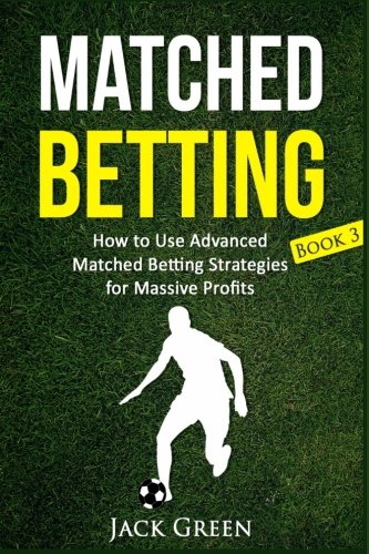 Matched Betting Book 3: How to Use Advanced Matched Betting Strategies for Massive Profits (Matched Betting, Free Bets, Band 3)