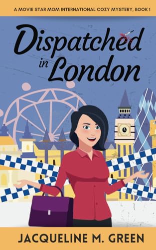 Dispatched in London: A Movie Star Mom International Cozy Mystery, Book 1