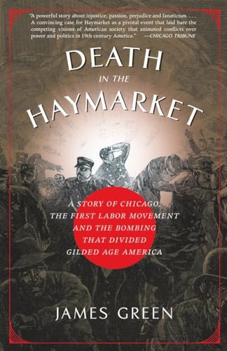 Death in the Haymarket: A Story of Chicago, the First Labor Movement and the Bombing that Divided Gilded Age America Death in the Haymarket: A Story of Chicago, the First Labor Movement and the Bombing that Divided Gilded Age America