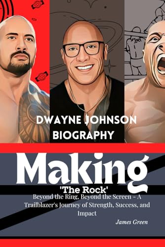 Dwayne Johnson Biography - Making ‘The Rock’: Beyond the Ring, Beyond the Screen - A Trailblazer's Journey of Strength, Success, and Impact von Independently published