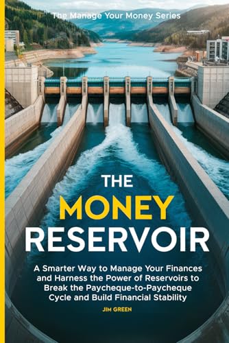 The Money Reservoir System: A Smarter Way to Manage Your Finances and Harness the Power of Reservoirs to Break the Paycheque-to-Paycheque Cycle and Build Financial Stability von Jim Green & Associates