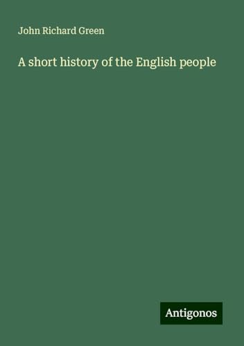 A short history of the English people von Antigonos Verlag