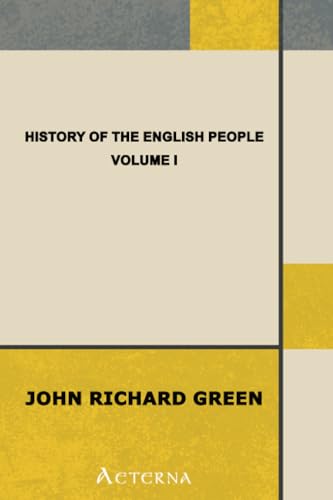 History of the English People, Volume I. Early England, 449-1071; Foreign Kings, 1071-1204; The Charter, 1204-1216 von Aeterna