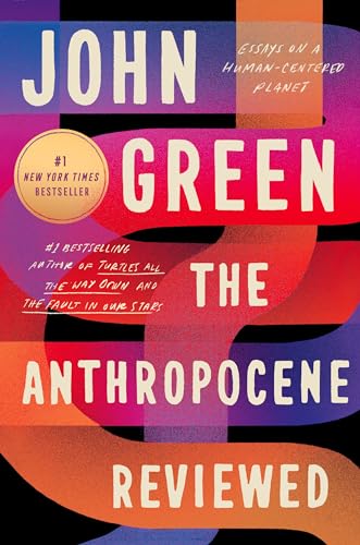 The Anthropocene Reviewed: Essays on a Human-Centered Planet The Anthropocene Reviewed: Essays on a Human-Centered Planet