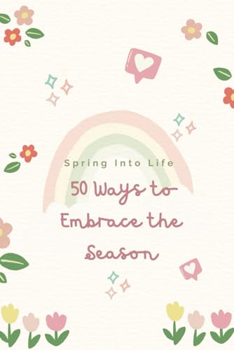 Spring Into Life: 50 Ways to Embrace the Season von Independently published
